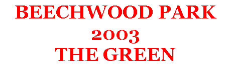 Text Box: BEECHWOOD PARK2003THE GREEN